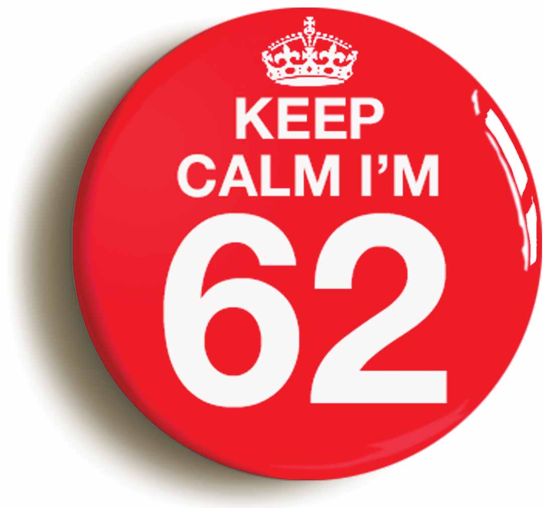 A picture of the front of the product, titled Keep Calm I'm 62 Sixty Two Sixty Second 62nd Birthday Button Pin Badge