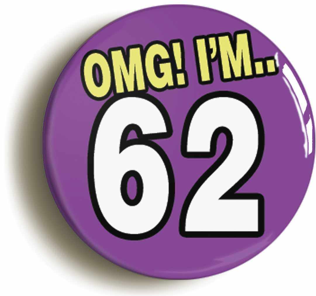 A picture of the front of the product, titled 62nd Sixty Second Birthday OMG Funny Button Pin Badge