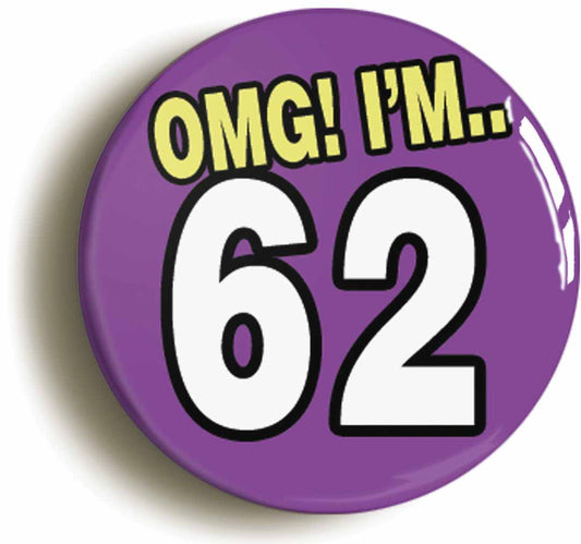 A picture of the front of the product, titled 62nd Sixty Second Birthday OMG Funny Button Pin Badge