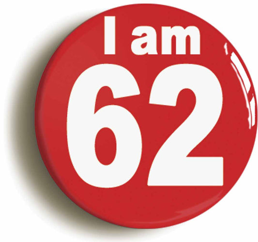 A picture of the front of the product, titled I Am 62 Sixty Two Sixty Second 62nd Birthday Retro Button Pin Badge