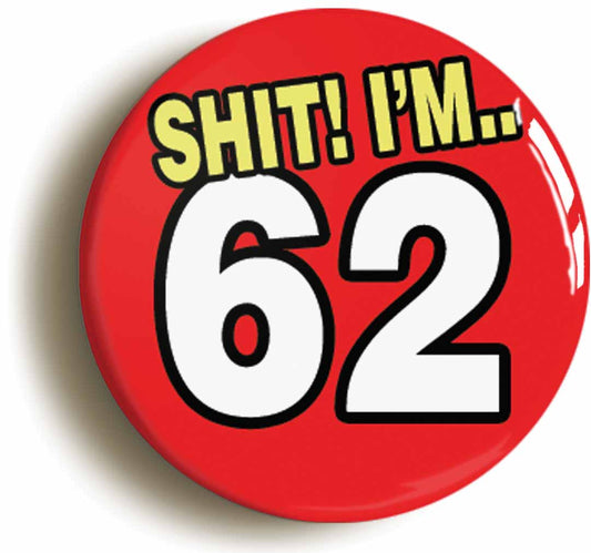 A picture of the front of the product, titled Shit! I'm 62 Years Old Sixty-second 62nd Birthday Button Pin Badge