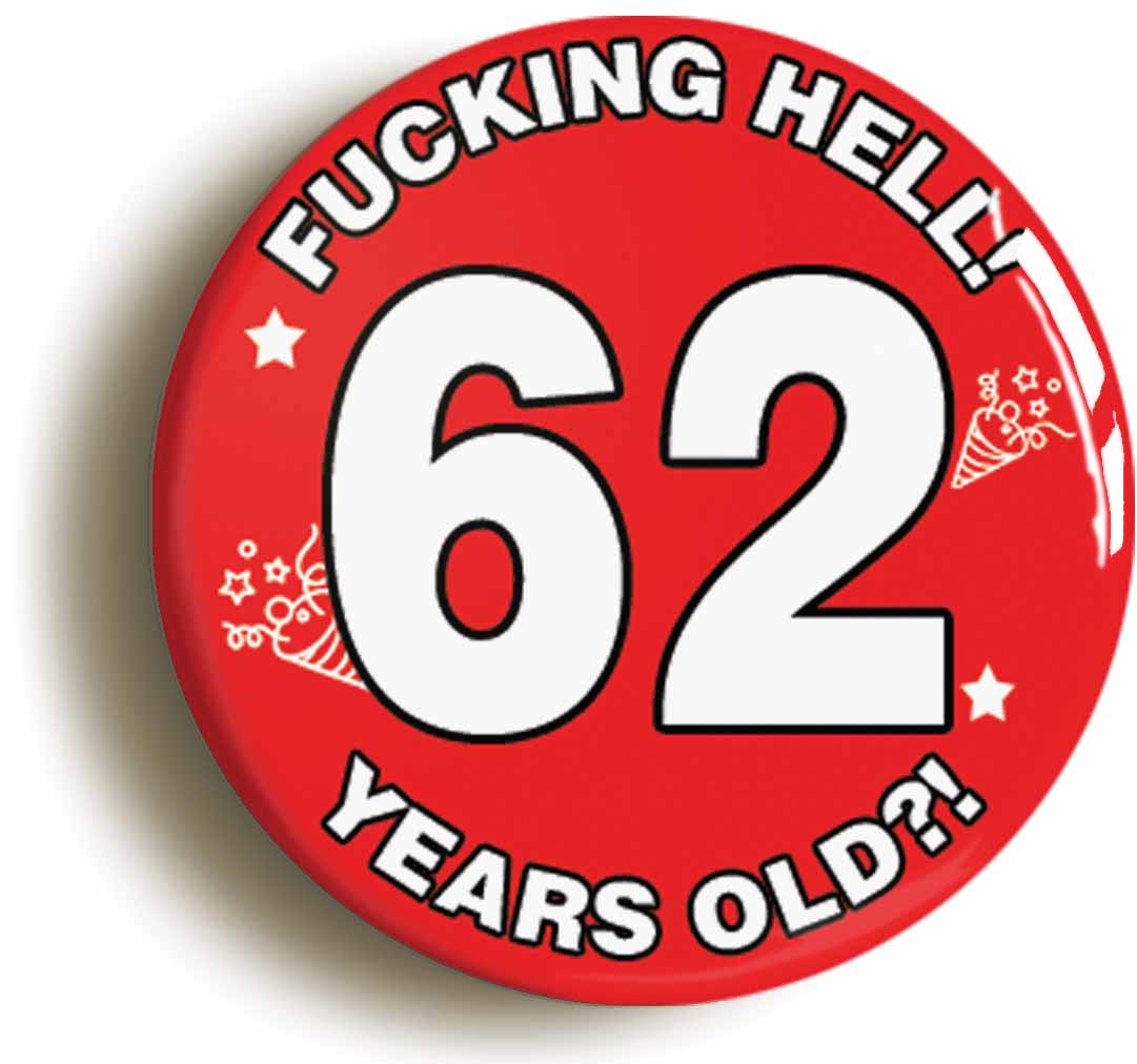 A picture of the front of the product, titled Fucking Hell! I'm 62 Years Old Sixty-second 62nd Birthday Button Pin Badge