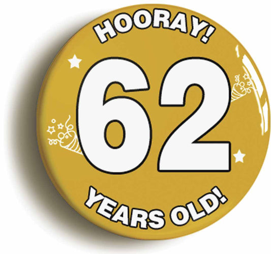 A picture of the front of the product, titled Hooray I'm 62 Years Old Sixty-second 62nd Birthday Button Pin Badge