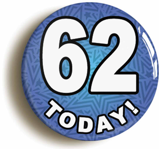 A picture of the front of the product, titled 62 Sixty Two Today Sixty Second 62nd Birthday Button Pin Badge