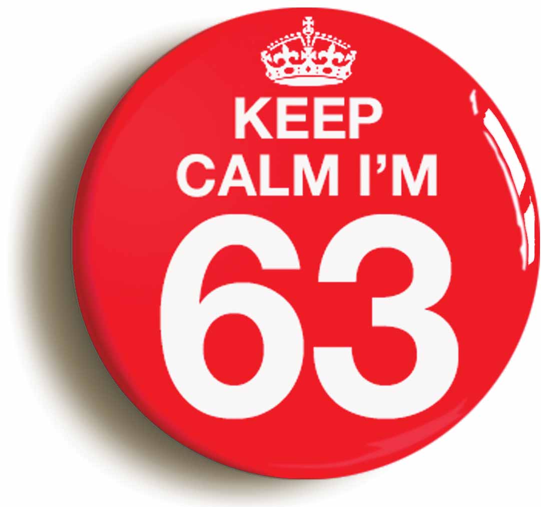 A picture of the front of the product, titled Keep Calm I'm 63 Sixty Three Sixty Third 63rd Birthday Button Pin Badge