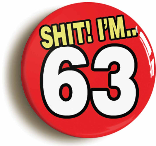 A picture of the front of the product, titled Shit! I'm 63 Years Old Sixty-third 63rd Birthday Button Pin Badge