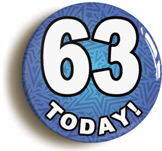 A picture of the front of the product, titled 63 Sixty Three Today Sixty Third 63rd Birthday Button Pin Badge