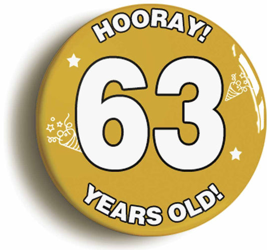A picture of the front of the product, titled Hooray I'm 63 Years Old Sixty-third 63rd Birthday Button Pin Badge