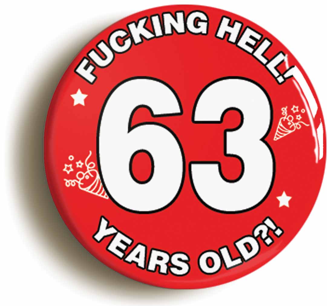 A picture of the front of the product, titled Fucking Hell! I'm 63 Years Old Sixty-third 63rd Birthday Button Pin Badge