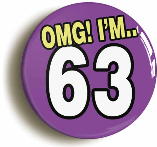 A picture of the front of the product, titled 63rd Sixty Third Birthday OMG Funny Button Pin Badge