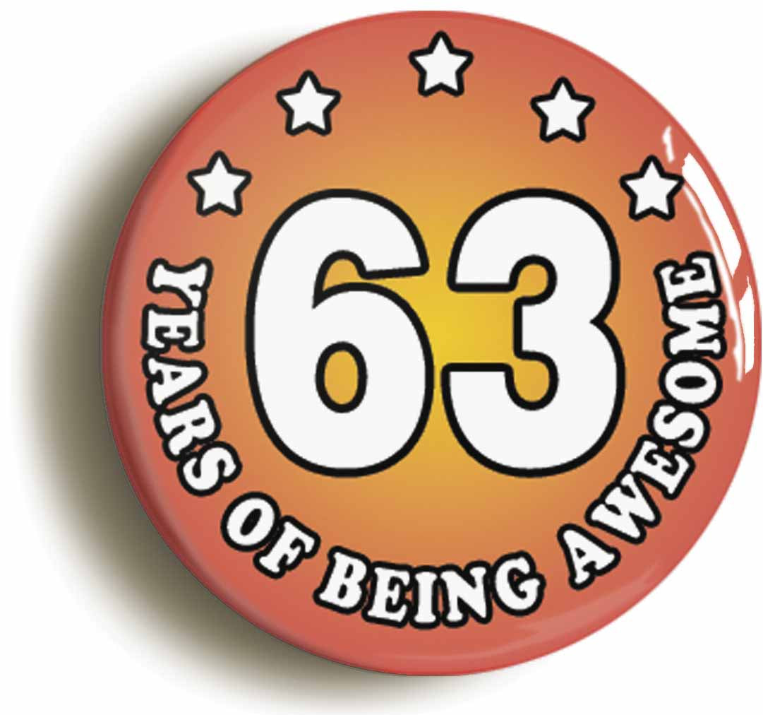 A picture of the front of the product, titled Sixty Three 63 Years Of Being Awesome Button Pin Badge