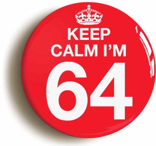 A picture of the front of the product, titled Keep Calm I'm 64 Sixty Four Sixty Fourth 64th Birthday Button Pin Badge