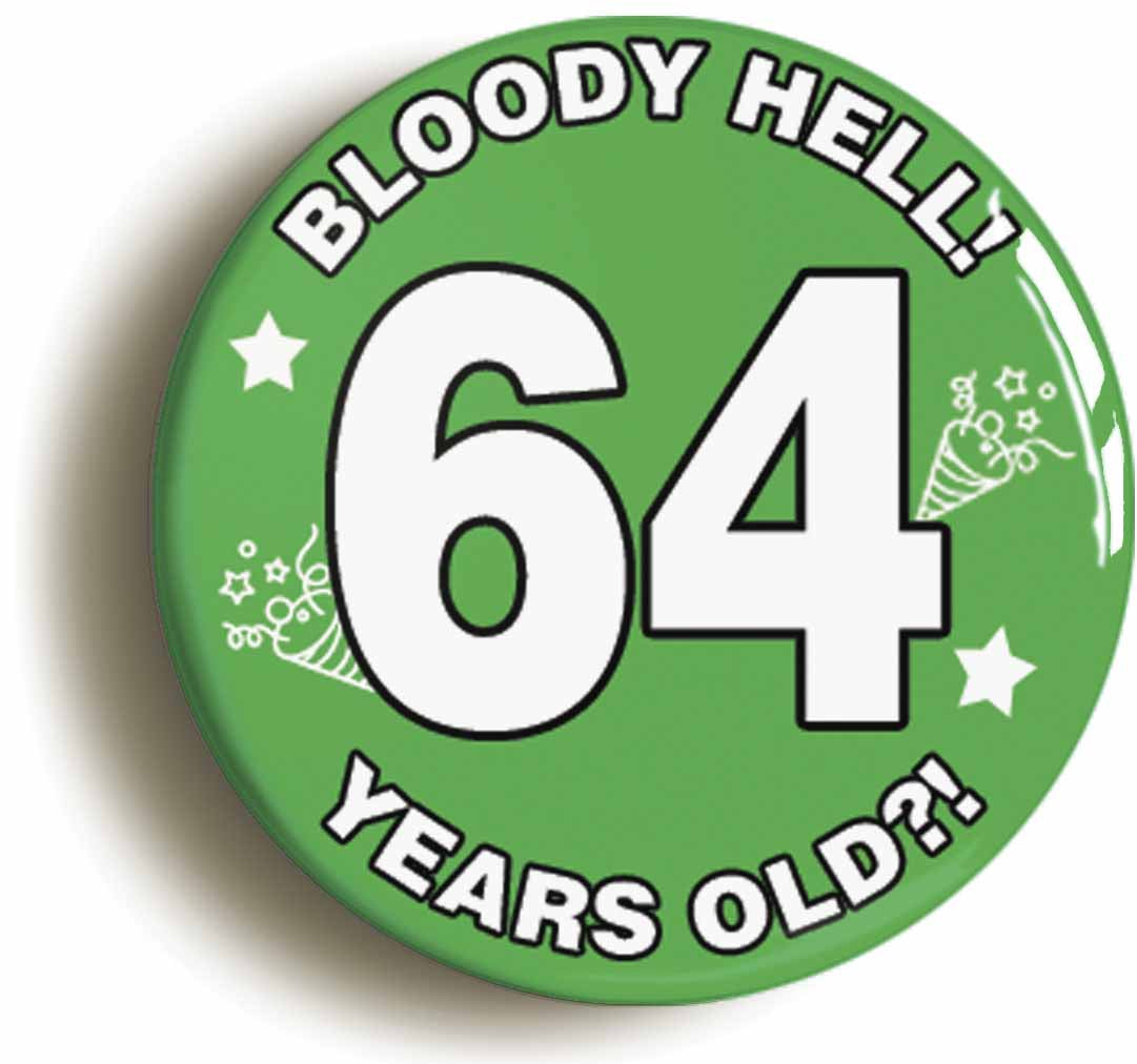 A picture of the front of the product, titled Bloody Hell I'm Sixty Four 64 Sixty Fourth 64th Birthday Button Pin Badge