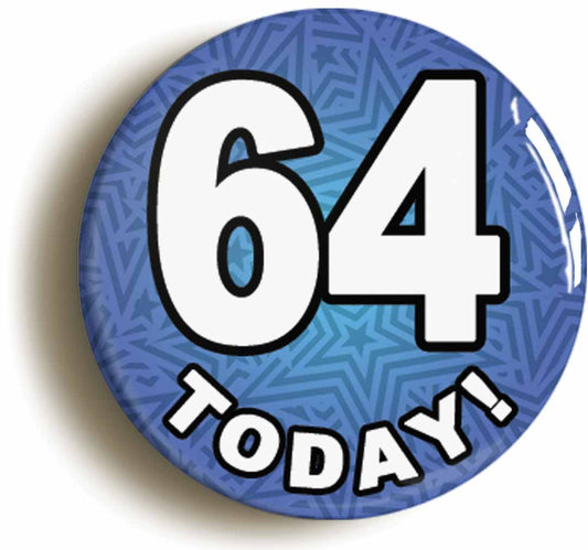 A picture of the front of the product, titled 64 Sixty Four Today Sixty Fourth 64th Birthday Button Pin Badge