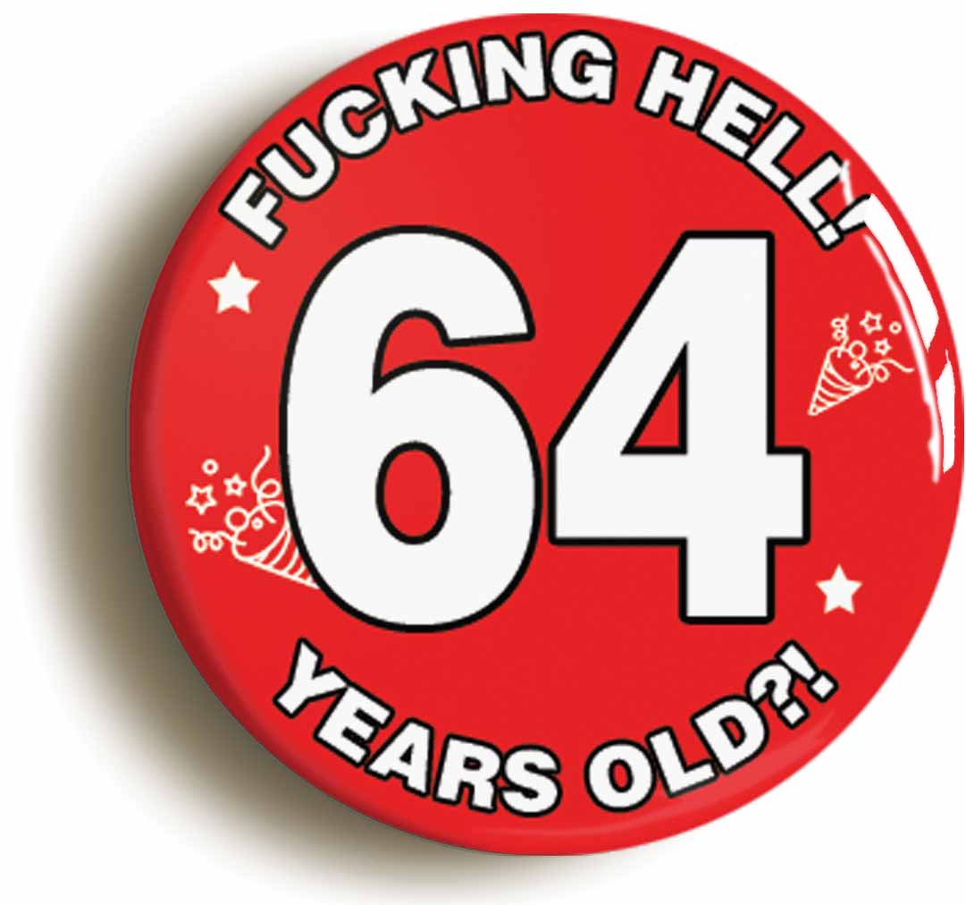 A picture of the front of the product, titled Fucking Hell! I'm 64 Years Old Sixty-fourth 64th Birthday Button Pin Badge
