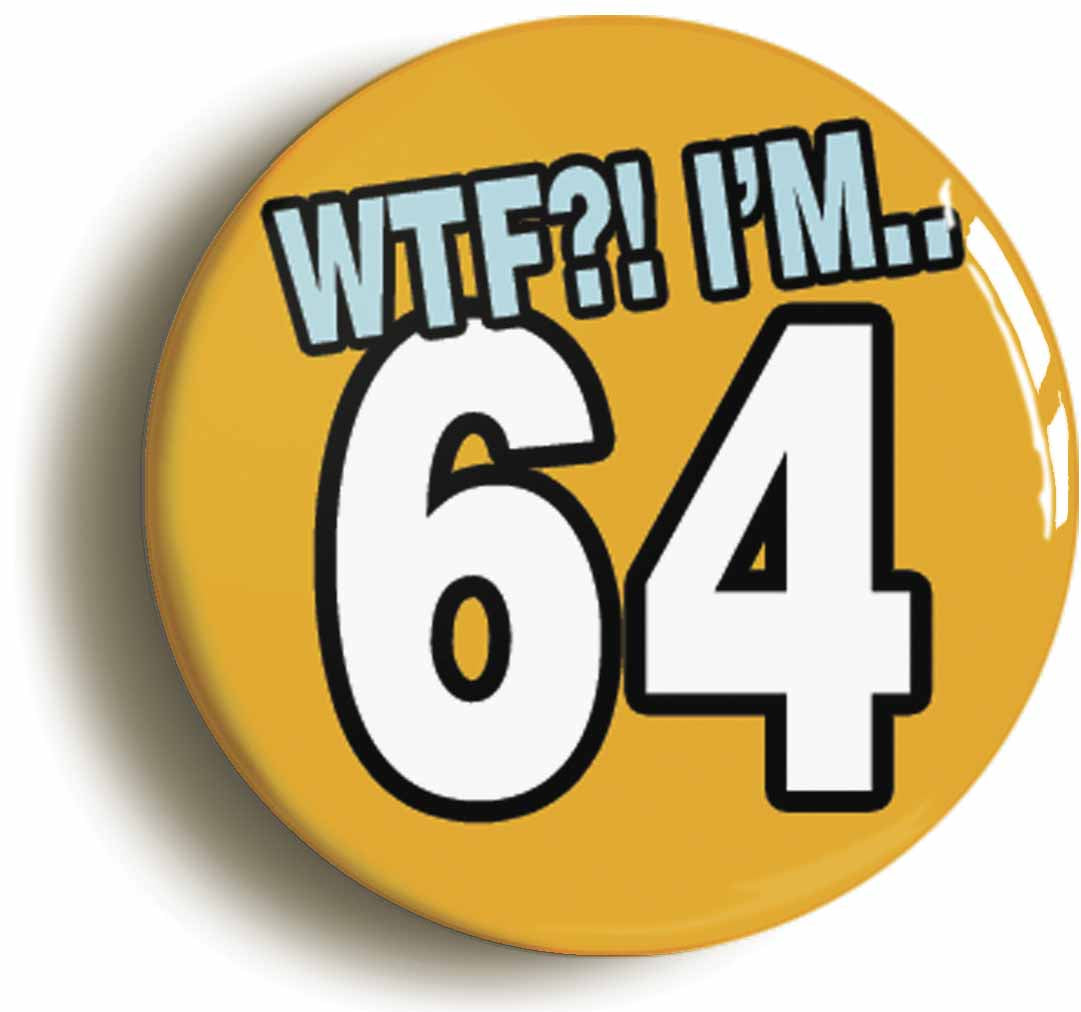 A picture of the front of the product, titled 64th Sixty Fourth Birthday WTF Funny Button Pin Badge