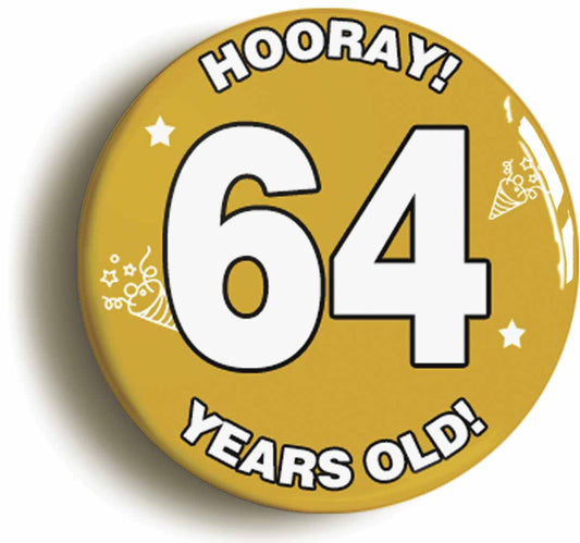 A picture of the front of the product, titled Hooray I'm 64 Years Old Sixty-fourth 64th Birthday Button Pin Badge