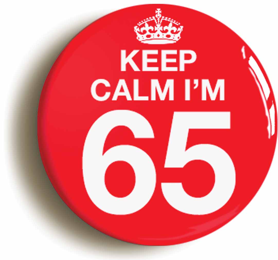 A picture of the front of the product, titled Keep Calm I'm 65 Sixty Five Sixty Fifth 65th Birthday Button Pin Badge