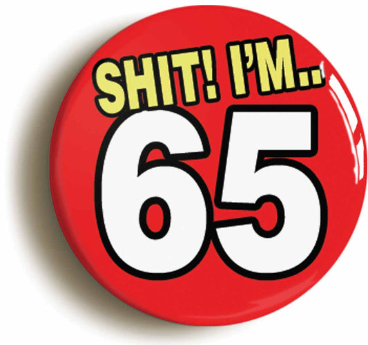 A picture of the front of the product, titled Shit! I'm 65 Years Old Sixty-fifth 65th Birthday Button Pin Badge
