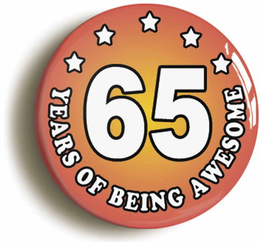 A picture of the front of the product, titled Sixty Five 65 Years Of Being Awesome Button Pin Badge