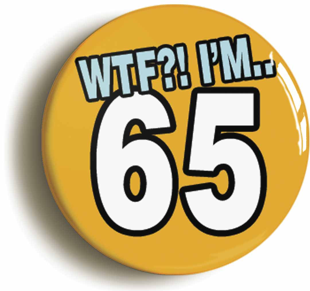 A picture of the front of the product, titled 65th Sixty Fifth Birthday WTF Funny Button Pin Badge