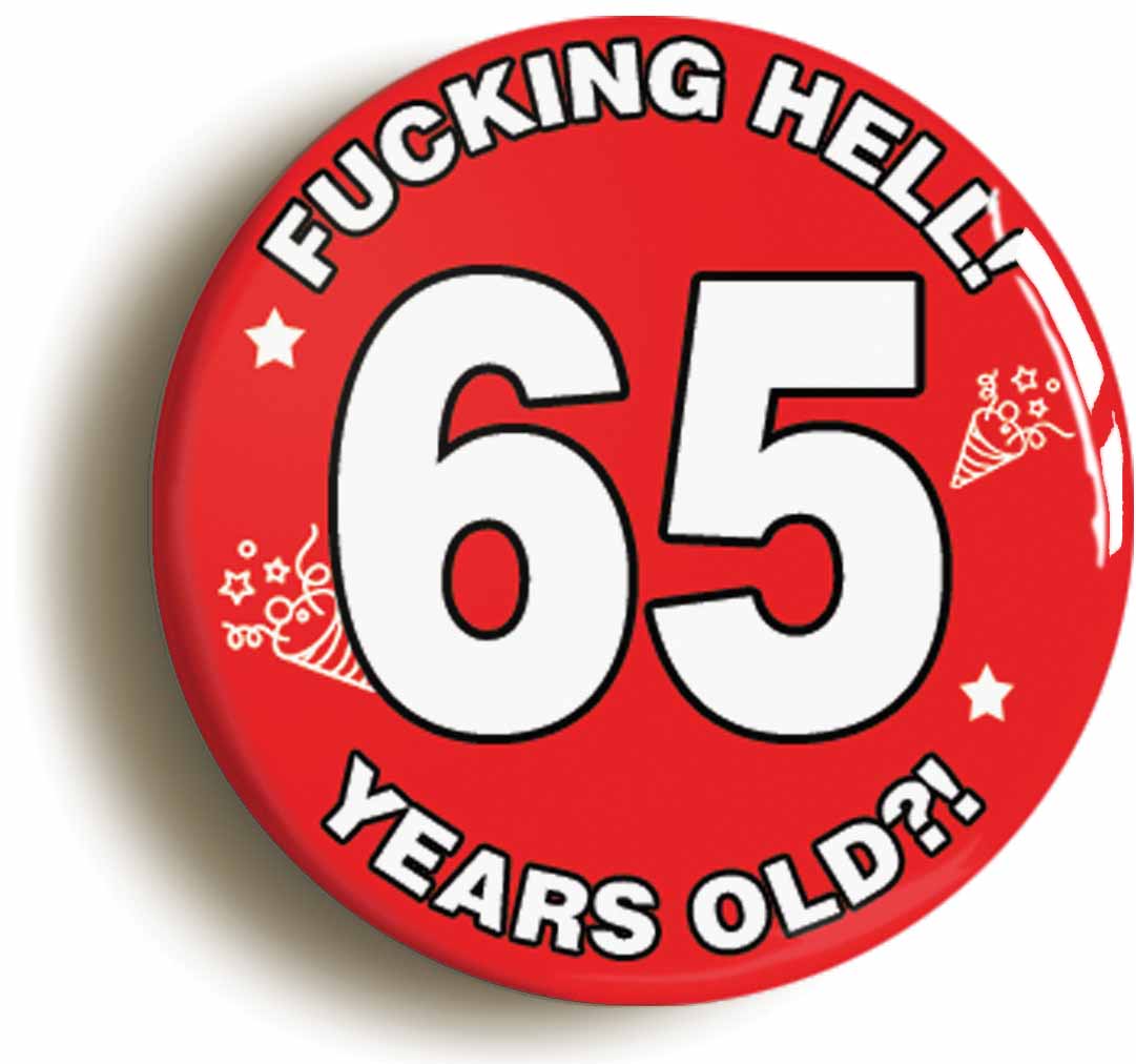 A picture of the front of the product, titled Fucking Hell! I'm 65 Years Old Sixty-fifth 65th Birthday Button Pin Badge