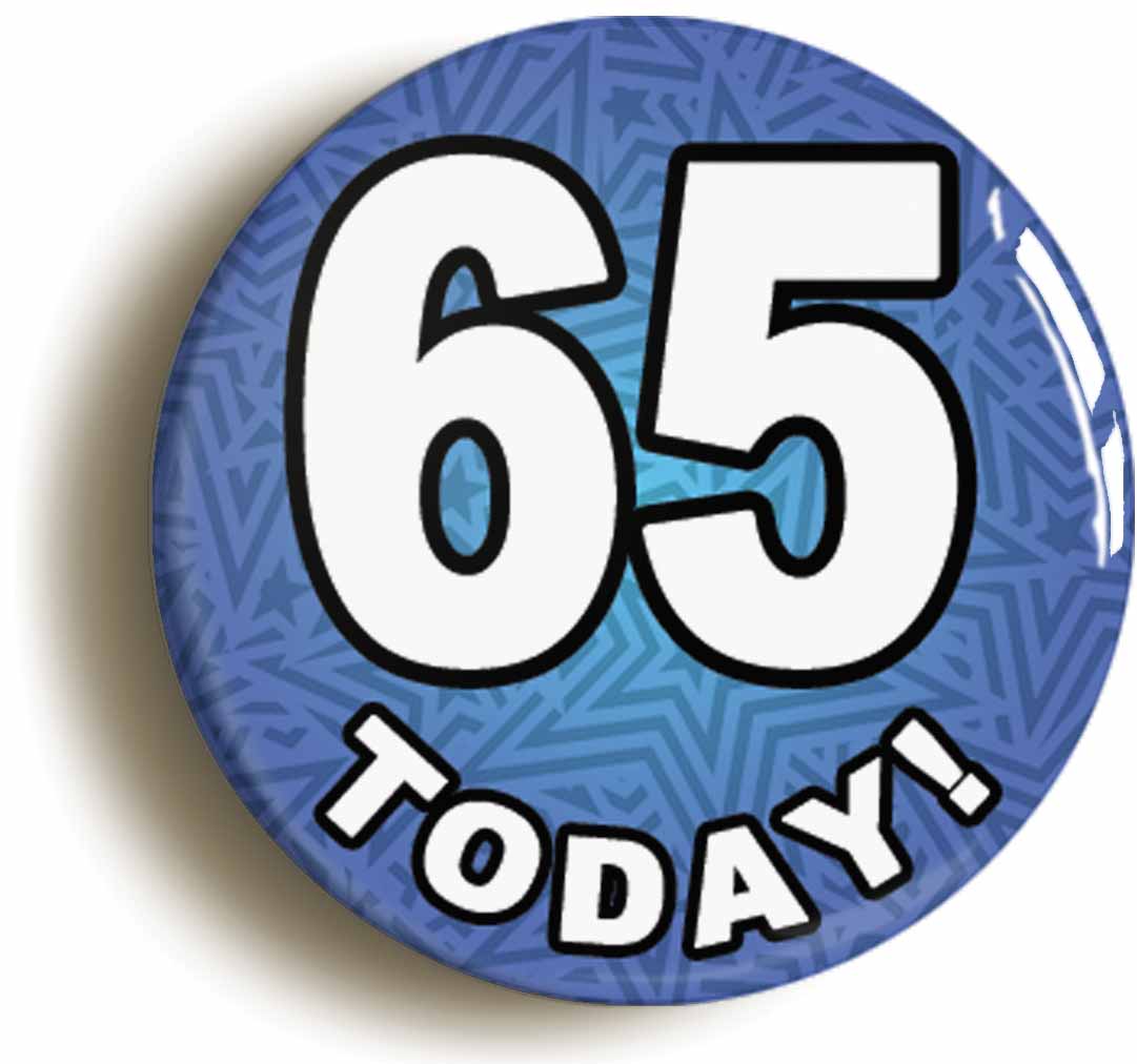 A picture of the front of the product, titled 65 Sixty Five Today Sixty Fifth 65th Birthday Button Pin Badge