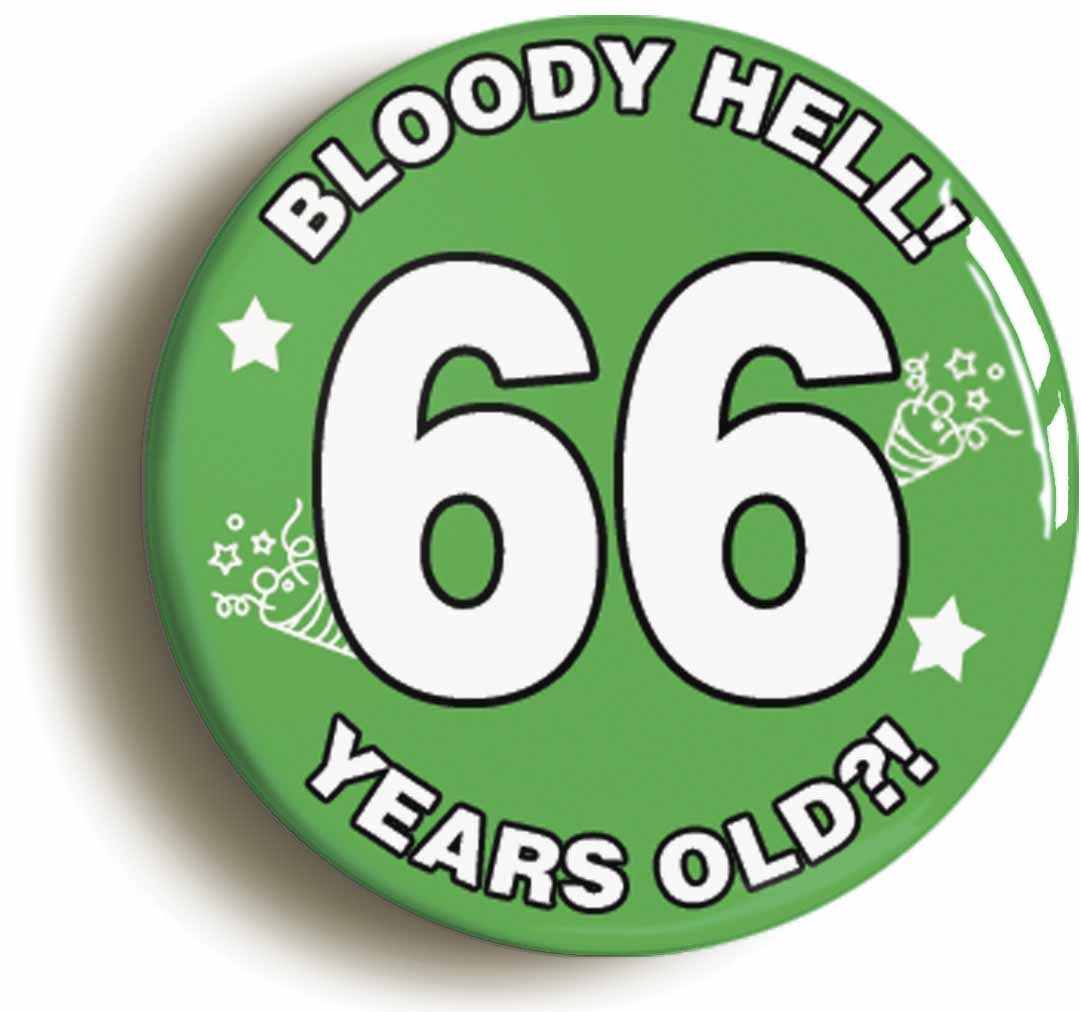 A picture of the front of the product, titled Bloody Hell I'm Sixty Six 66 Sixty Sixth 66th Birthday Button Pin Badge