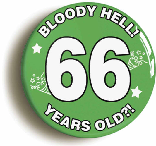 A picture of the front of the product, titled Bloody Hell I'm Sixty Six 66 Sixty Sixth 66th Birthday Button Pin Badge