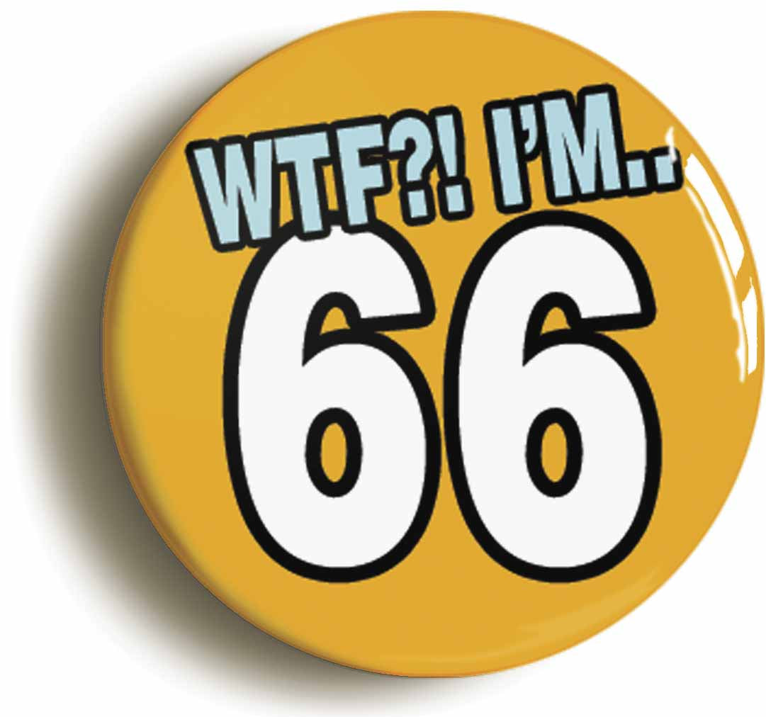 A picture of the front of the product, titled 66th Sixty Sixth Birthday WTF Funny Button Pin Badge