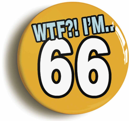 A picture of the front of the product, titled 66th Sixty Sixth Birthday WTF Funny Button Pin Badge