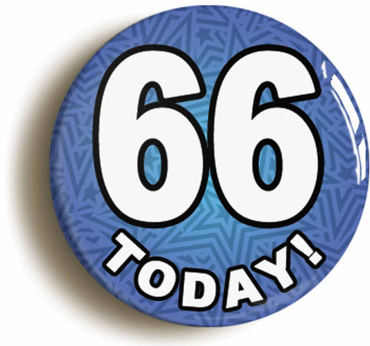 A picture of the front of the product, titled 66 Sixty Six Today Sixth 66th Birthday Button Pin Badge