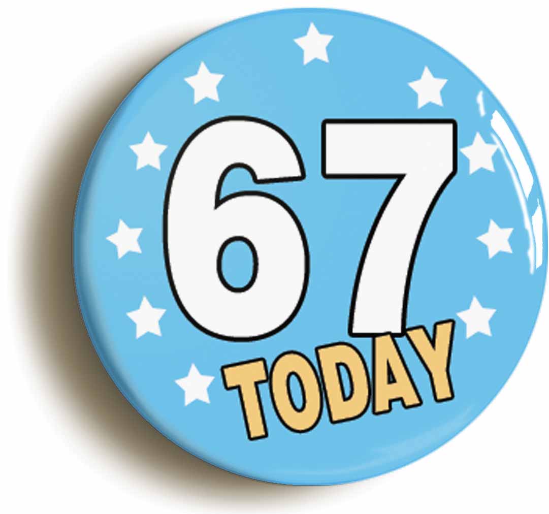A picture of the front of the product, titled 67 Sixty-seven Years Old Today 67th Sixty-seventh Birthday Button Pin Badge