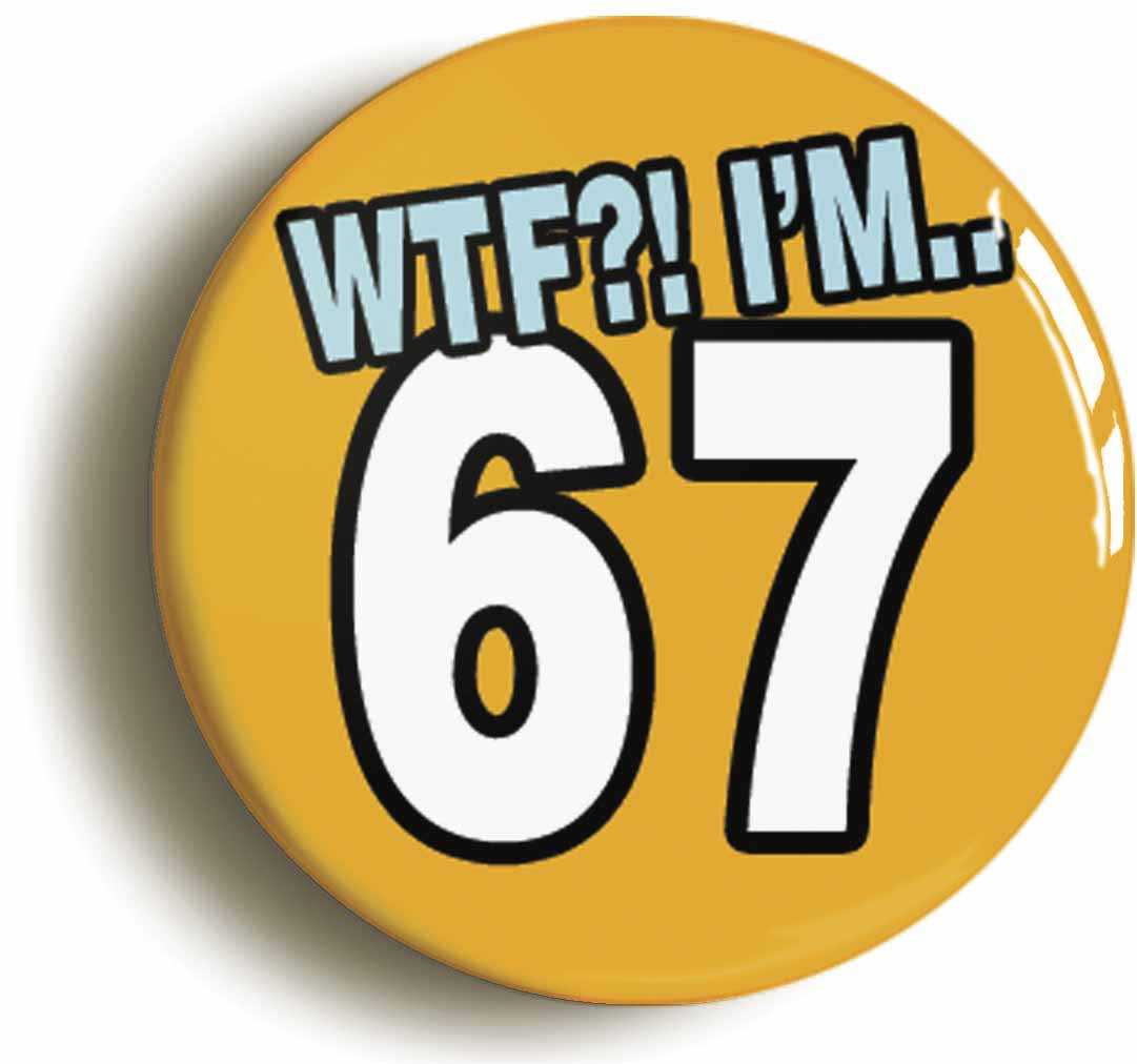 A picture of the front of the product, titled 67th Sixty Seventh Birthday WTF Funny Button Pin Badge