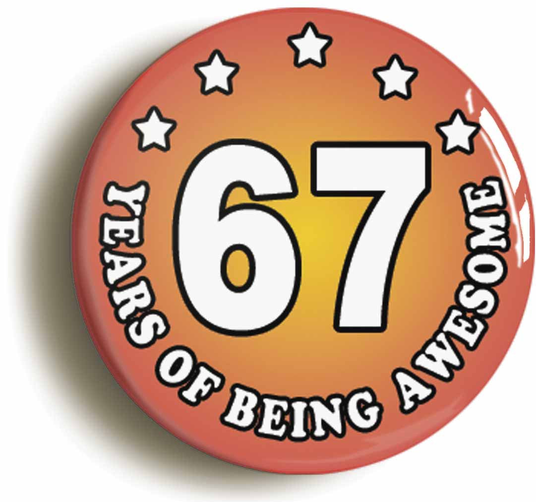 A picture of the front of the product, titled Sixty Seven 67 Years Of Being Awesome Button Pin Badge