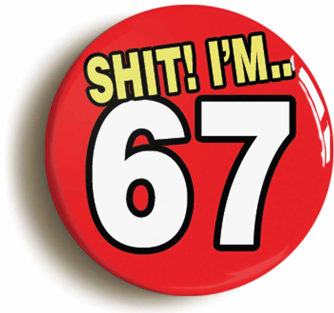 A picture of the front of the product, titled Shit! I'm 67 Years Old Sixty-seventh 67th Birthday Button Pin Badge