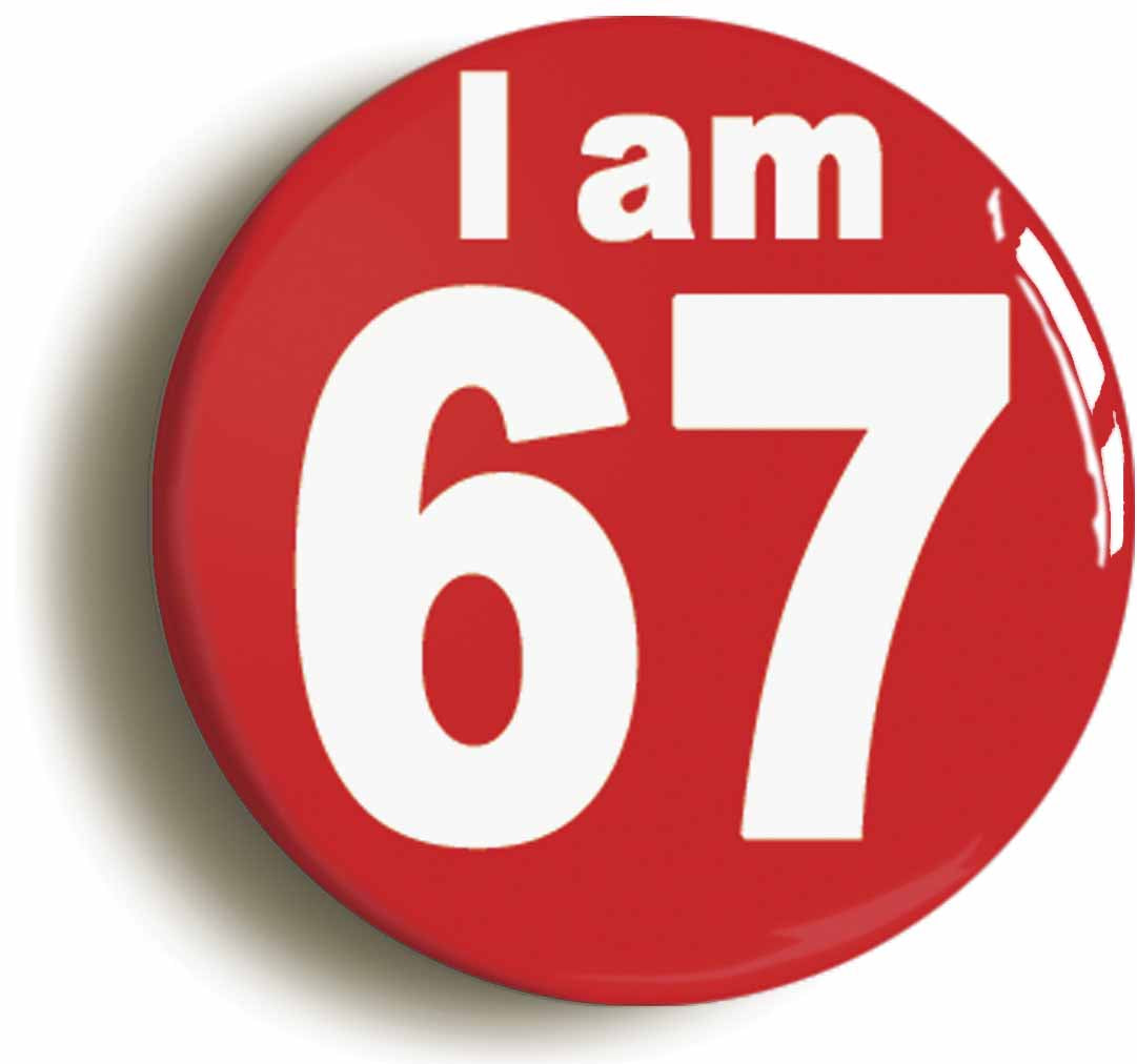 A picture of the front of the product, titled I Am 67 Sixty Seven Sixty Seventh 67th Birthday Retro Button Pin Badge