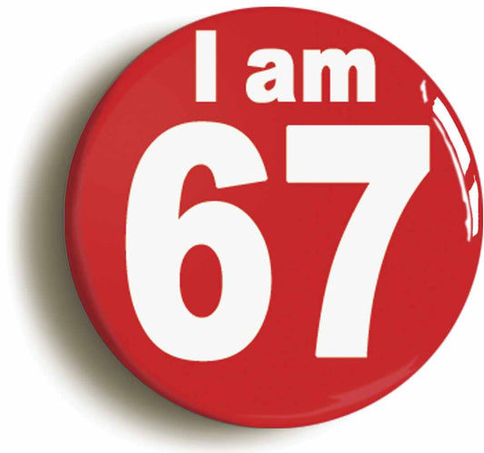 A picture of the front of the product, titled I Am 67 Sixty Seven Sixty Seventh 67th Birthday Retro Button Pin Badge