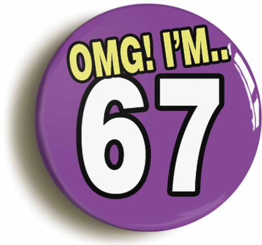 A picture of the front of the product, titled 67th Sixty Seventh Birthday OMG Funny Button Pin Badge