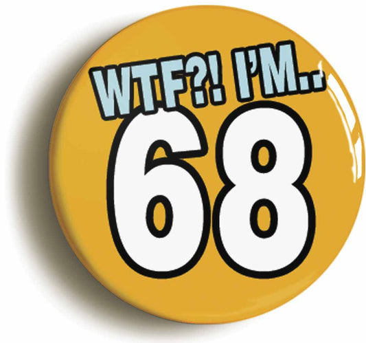 A picture of the front of the product, titled 68th Sixty Eighth Birthday WTF Funny Button Pin Badge