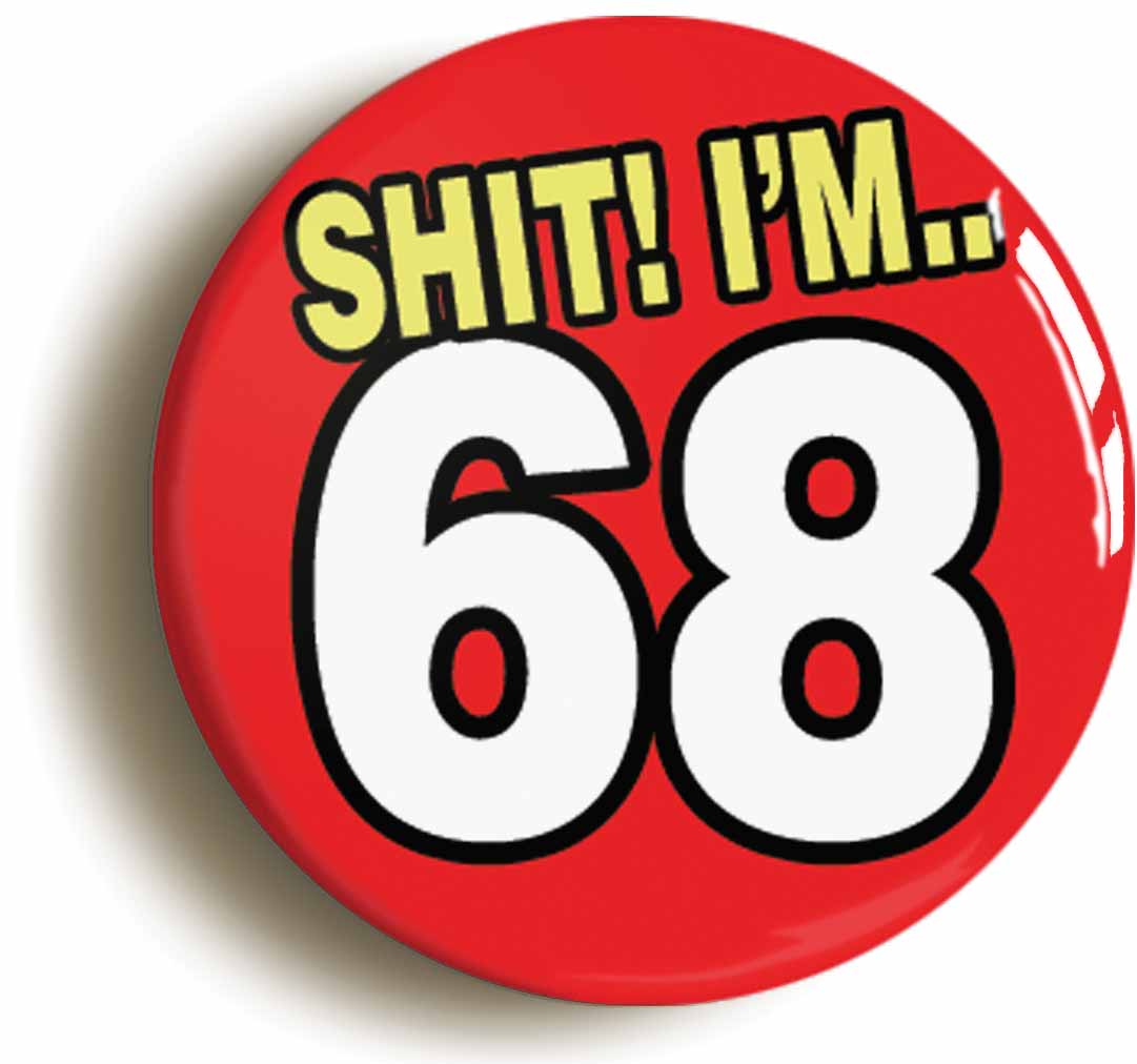 A picture of the front of the product, titled Shit! I'm 68 Years Old Sixty-eighth 68th Birthday Button Pin Badge