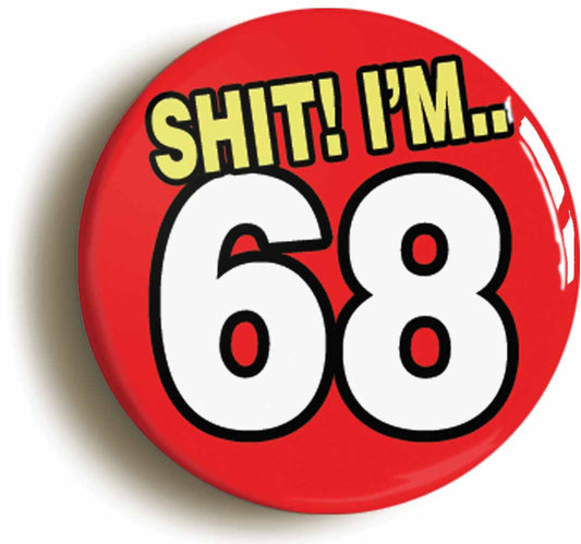 A picture of the front of the product, titled Shit! I'm 68 Years Old Sixty-eighth 68th Birthday Button Pin Badge