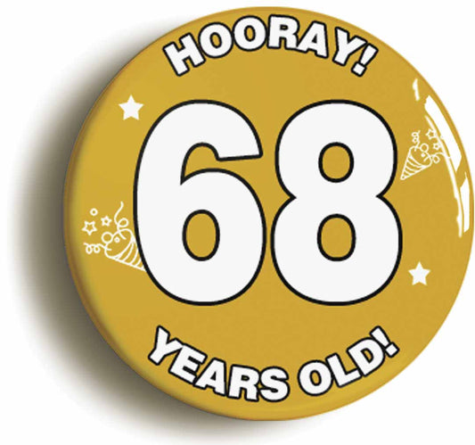 A picture of the front of the product, titled Hooray I'm 68 Years Old Sixty-eighth 68th Birthday Button Pin Badge