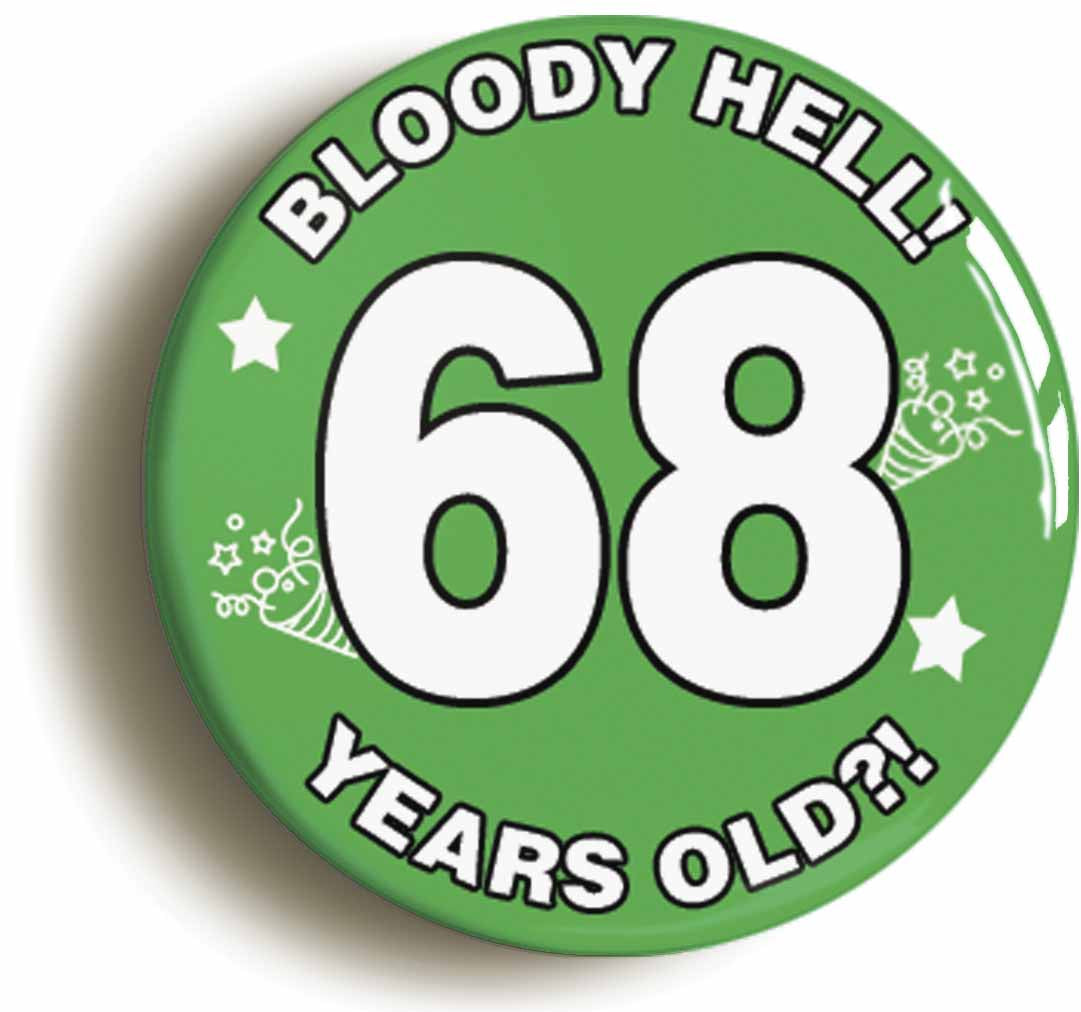 A picture of the front of the product, titled Bloody Hell I'm Sixty Eight 68 Sixty Eighth 68th Birthday Button Pin Badge