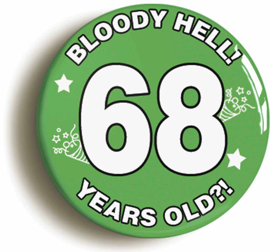 A picture of the front of the product, titled Bloody Hell I'm Sixty Eight 68 Sixty Eighth 68th Birthday Button Pin Badge