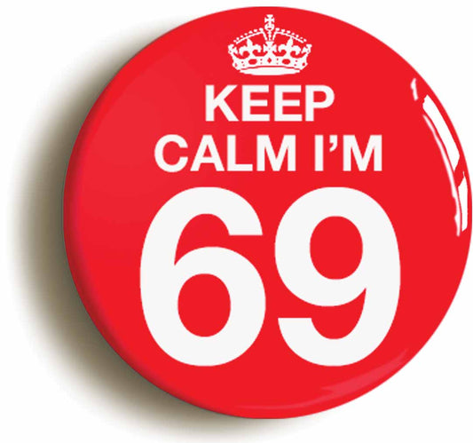 A picture of the front of the product, titled Keep Calm I'm 69 Sixty Nine Sixty Ninth 69th Birthday Button Pin Badge