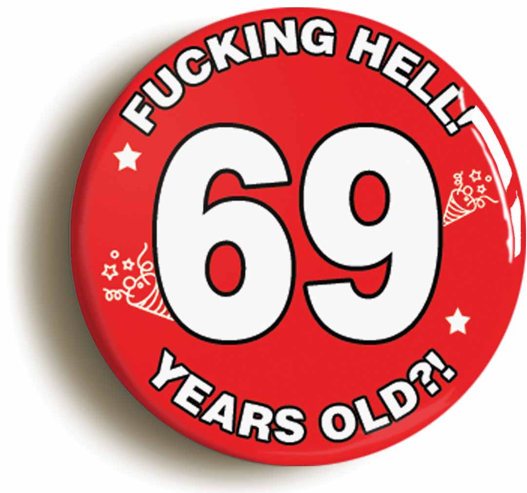 A picture of the front of the product, titled Fucking Hell! I'm 69 Years Old Sixty-ninth 69th Birthday Button Pin Badge