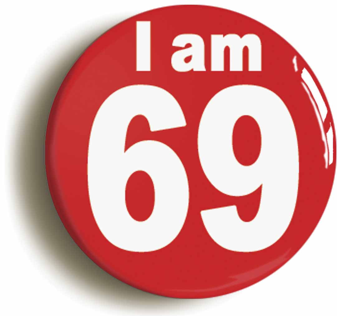 A picture of the front of the product, titled I Am 69 Sixty Nine Sixty Ninth 69th Birthday Retro Button Pin Badge
