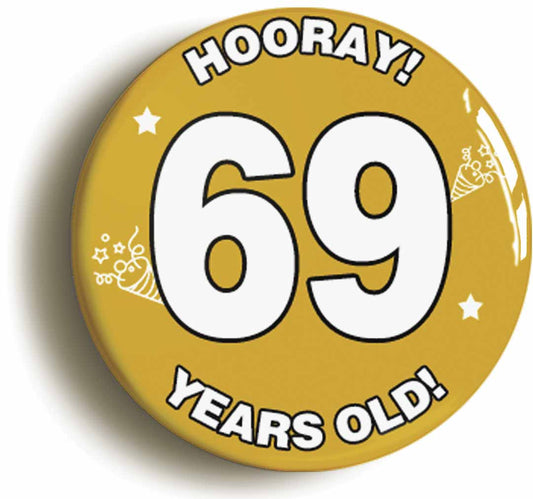 A picture of the front of the product, titled Hooray I'm 69 Years Old Sixty-ninth 69th Birthday Button Pin Badge