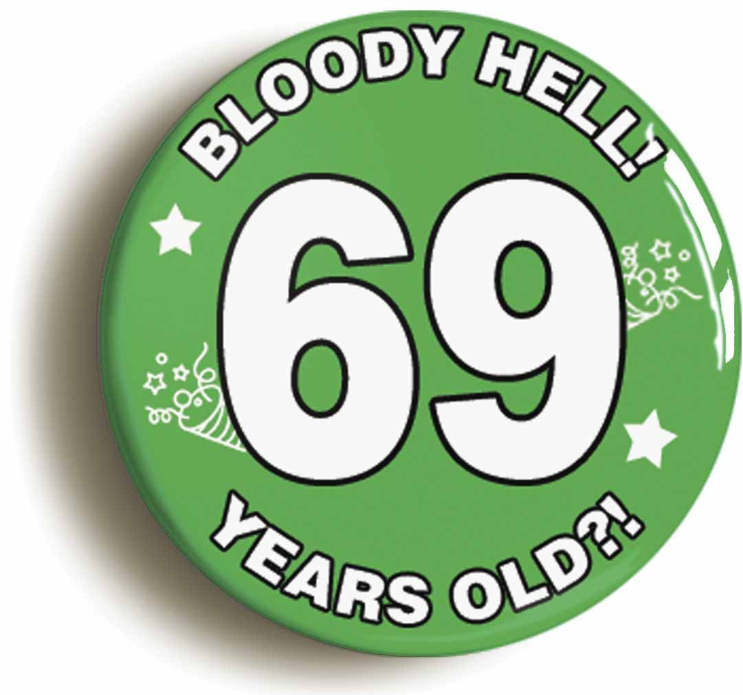 A picture of the front of the product, titled Bloody Hell I'm Sixty Nine 69 Sixty Ninth 69th Birthday Button Pin Badge